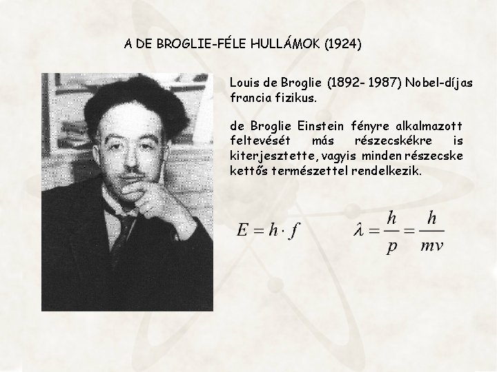 A DE BROGLIE-FÉLE HULLÁMOK (1924) Louis de Broglie (1892 - 1987) Nobel-díjas francia fizikus.