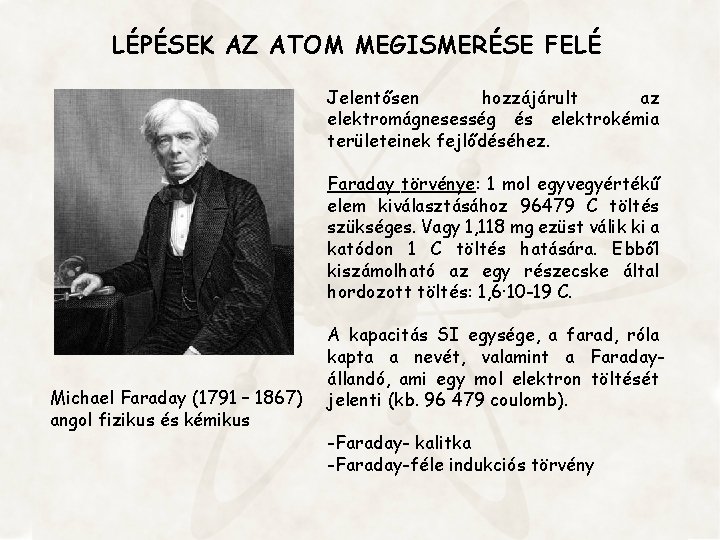LÉPÉSEK AZ ATOM MEGISMERÉSE FELÉ Jelentősen hozzájárult az elektromágnesesség és elektrokémia területeinek fejlődéséhez. Faraday