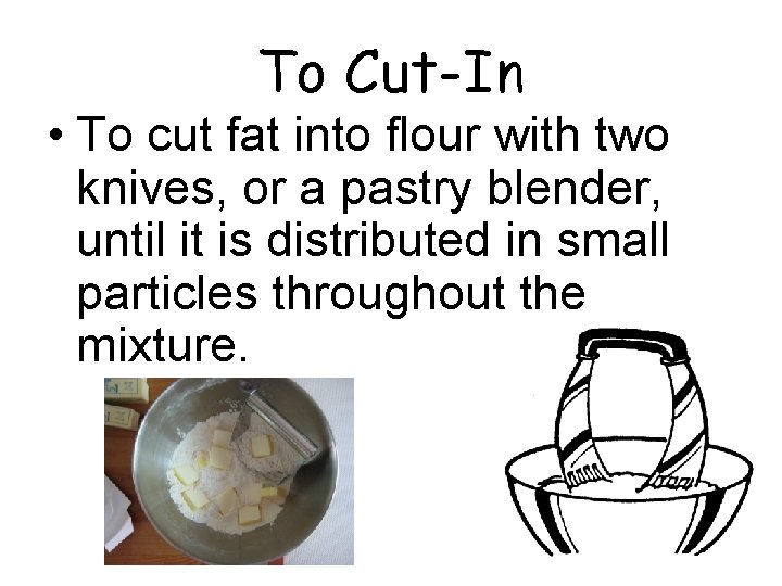 To Cut-In • To cut fat into flour with two knives, or a pastry