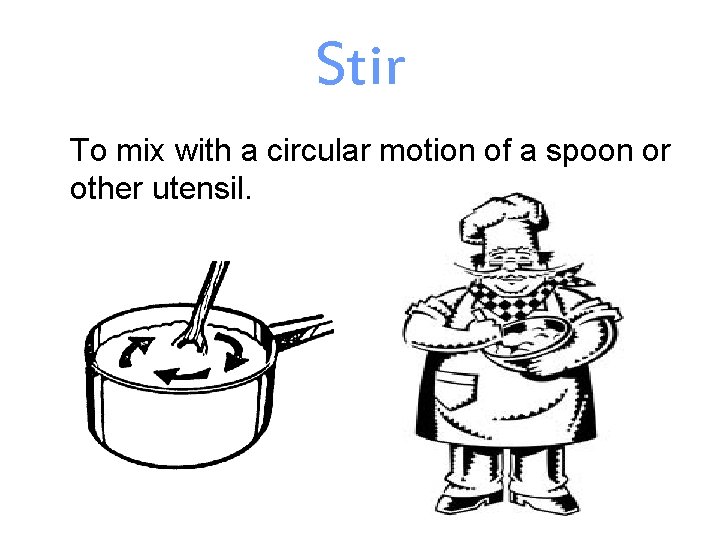 Stir To mix with a circular motion of a spoon or other utensil. 
