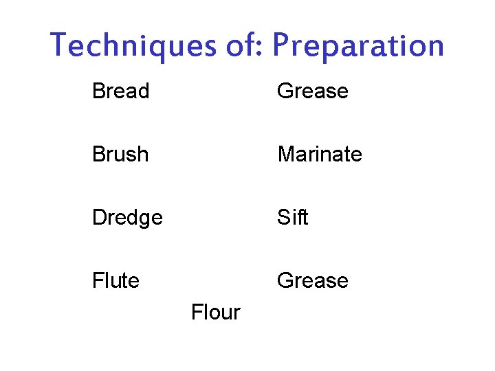 Techniques of: Preparation Bread Grease Brush Marinate Dredge Sift Flute Grease Flour 