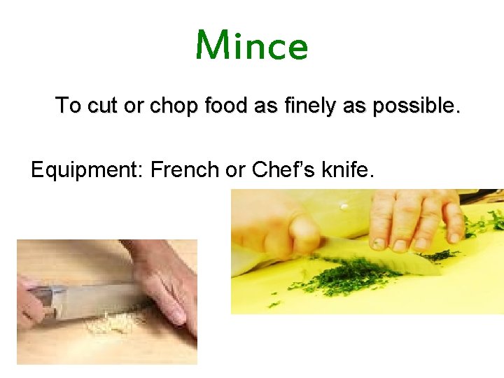 Mince To cut or chop food as finely as possible. Equipment: French or Chef’s