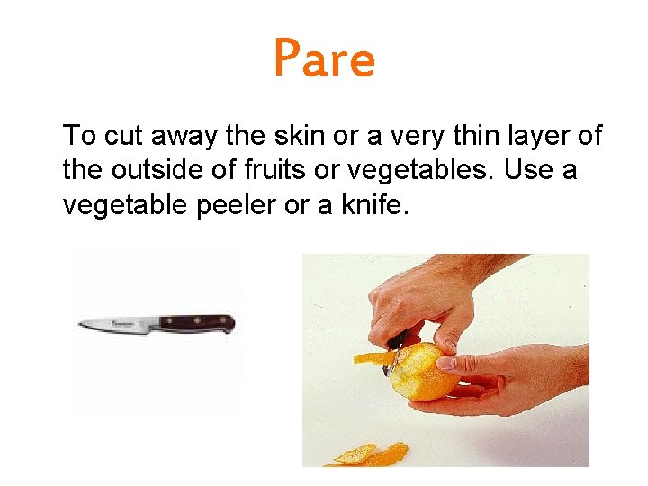 Pare To cut away the skin or a very thin layer of the outside