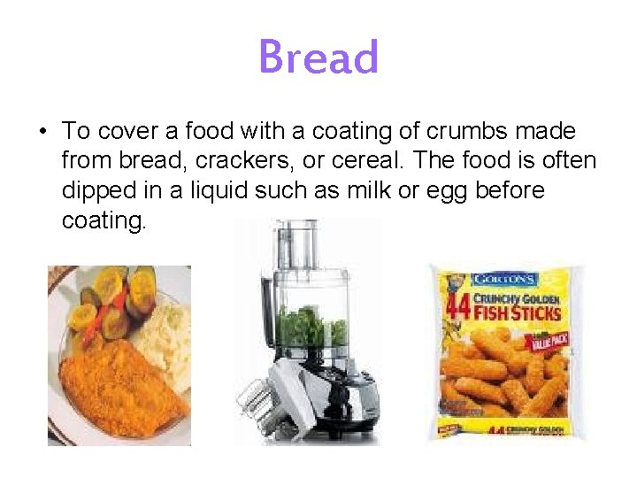 Bread • To cover a food with a coating of crumbs made from bread,