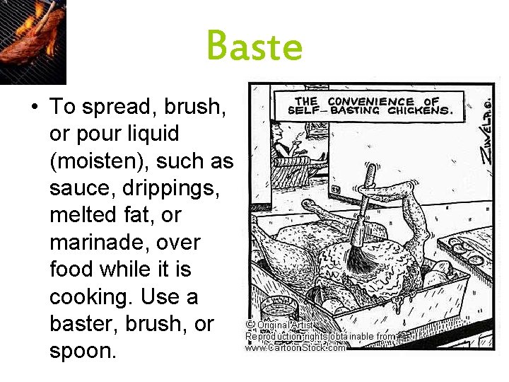 Baste • To spread, brush, or pour liquid (moisten), such as sauce, drippings, melted
