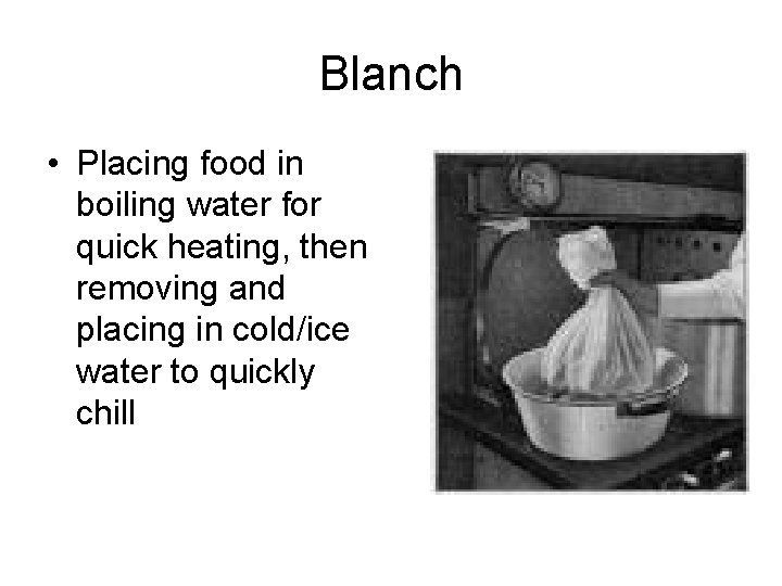 Blanch • Placing food in boiling water for quick heating, then removing and placing