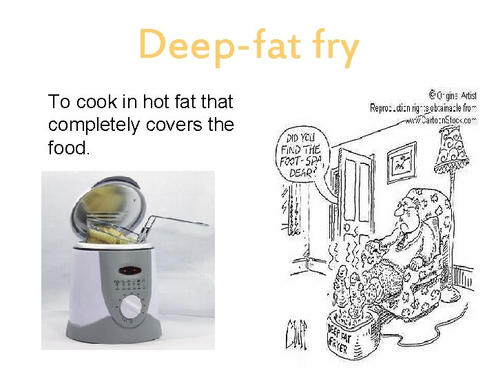 Deep-fat fry To cook in hot fat that completely covers the food. 