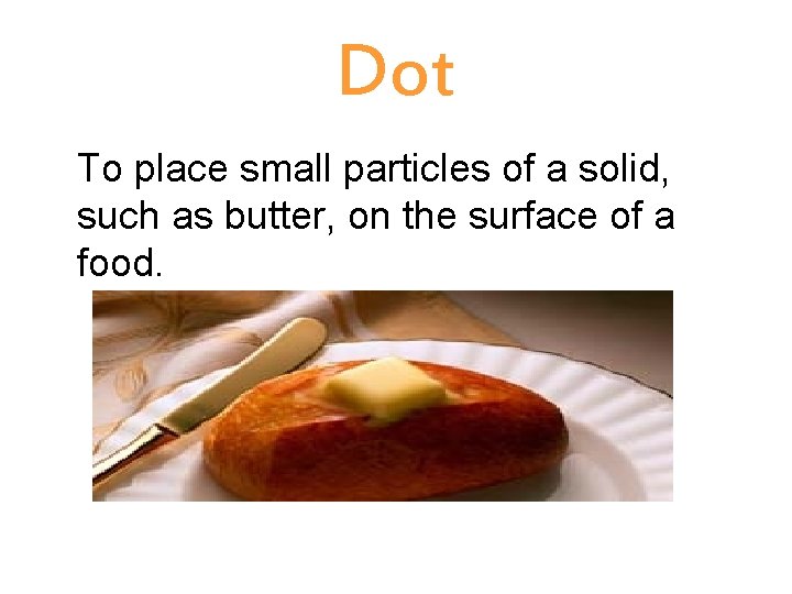 Dot To place small particles of a solid, such as butter, on the surface