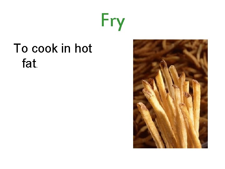 Fry To cook in hot fat. 