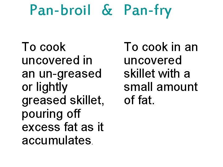 Pan-broil & Pan-fry To cook uncovered in an un-greased or lightly greased skillet, pouring