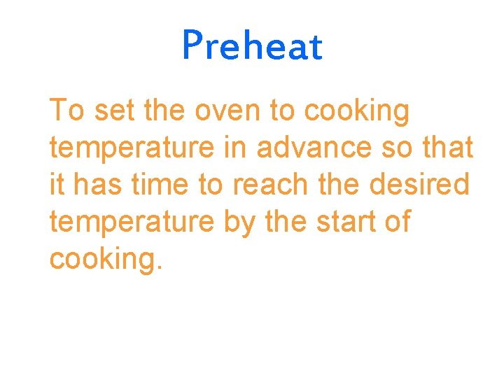 Preheat To set the oven to cooking temperature in advance so that it has