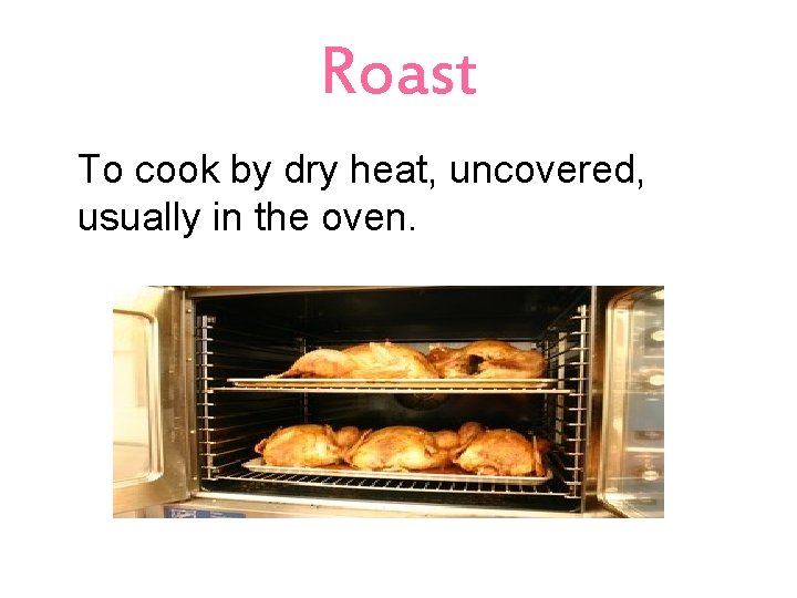 Roast To cook by dry heat, uncovered, usually in the oven. 
