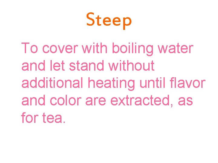 Steep To cover with boiling water and let stand without additional heating until flavor