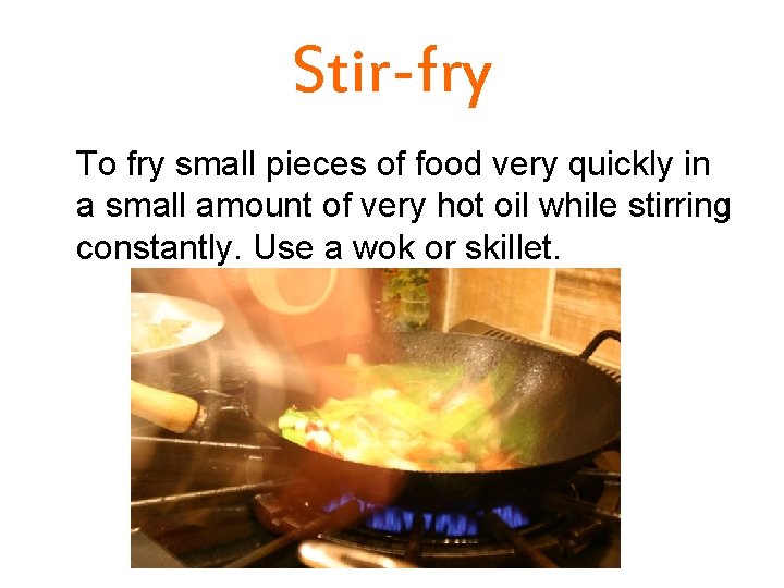 Stir-fry To fry small pieces of food very quickly in a small amount of