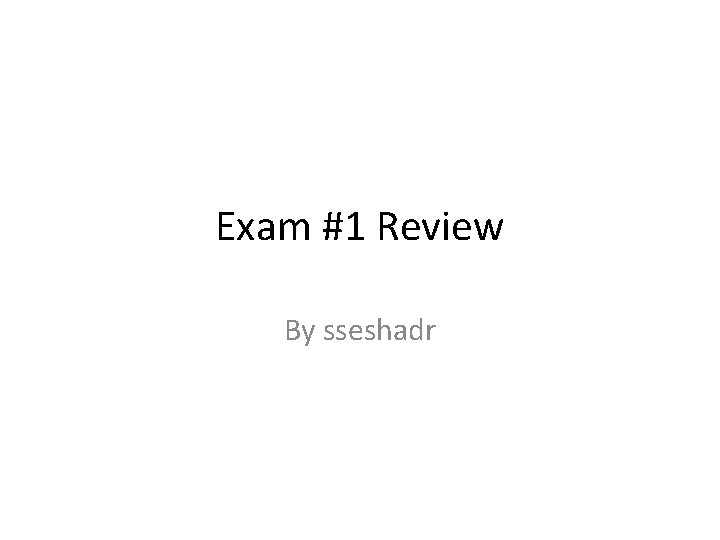 Exam #1 Review By sseshadr 