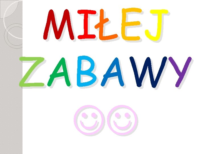 M IŁ E J ZABAW Y 