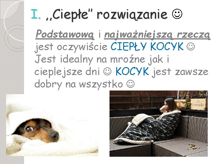 I. , , Ciepłe’’ rozwiązanie Podstawową i najważniejszą rzeczą jest oczywiście CIEPŁY KOCYK Jest