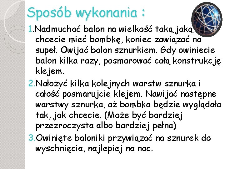 Sposób wykonania : 1. Nadmuchać balon na wielkość taką jaką chcecie mieć bombkę, koniec