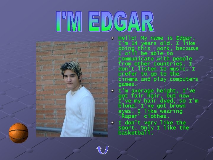Hello! My name is Edgar. I’m 14 years old. I like doing this work,