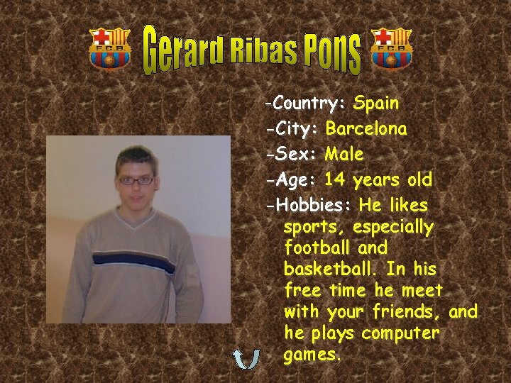 -Country: Spain -City: Barcelona -Sex: Male -Age: 14 years old -Hobbies: He likes sports,