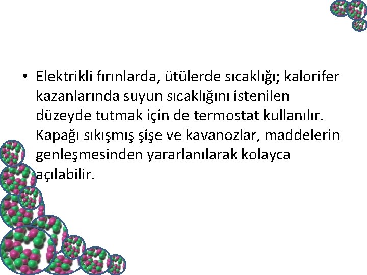  • Elektrikli fırınlarda, ütülerde sıcaklığı; kalorifer kazanlarında suyun sıcaklığını istenilen düzeyde tutmak için