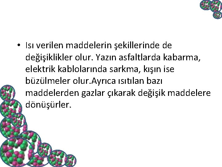  • Isı verilen maddelerin şekillerinde de değişiklikler olur. Yazın asfaltlarda kabarma, elektrik kablolarında