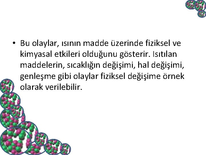  • Bu olaylar, ısının madde üzerinde fiziksel ve kimyasal etkileri olduğunu gösterir. Isıtılan