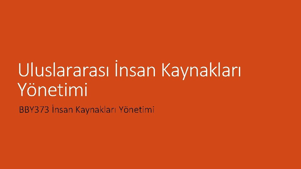 Uluslararası İnsan Kaynakları Yönetimi BBY 373 İnsan Kaynakları Yönetimi 