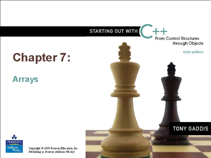 Chapter 7: Arrays Copyright © 2009 Pearson Education, Inc. Copyright 2009 Addison-Wesley Pearson Education,