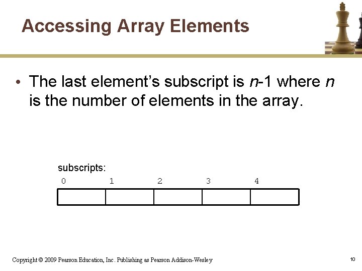 Accessing Array Elements • The last element’s subscript is n-1 where n is the