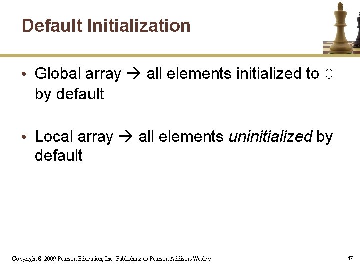 Default Initialization • Global array all elements initialized to 0 by default • Local