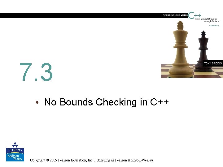 7. 3 • No Bounds Checking in C++ Copyright © 2009 Pearson Education, Inc.