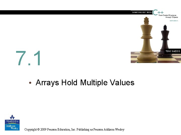 7. 1 • Arrays Hold Multiple Values Copyright © 2009 Pearson Education, Inc. Publishing