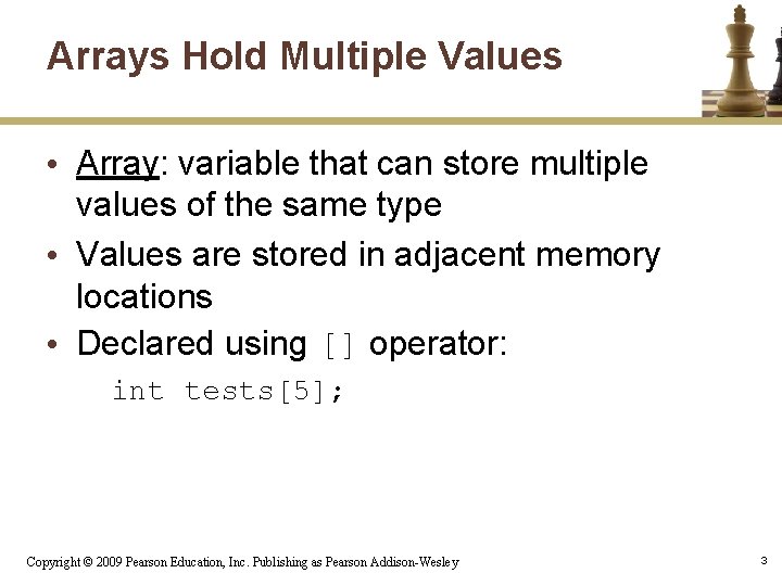 Arrays Hold Multiple Values • Array: variable that can store multiple values of the