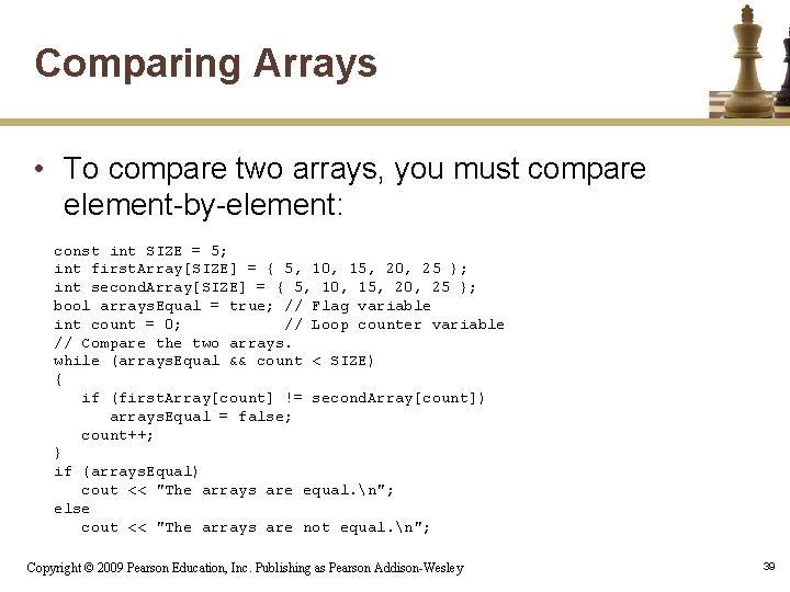 Comparing Arrays • To compare two arrays, you must compare element-by-element: const int SIZE