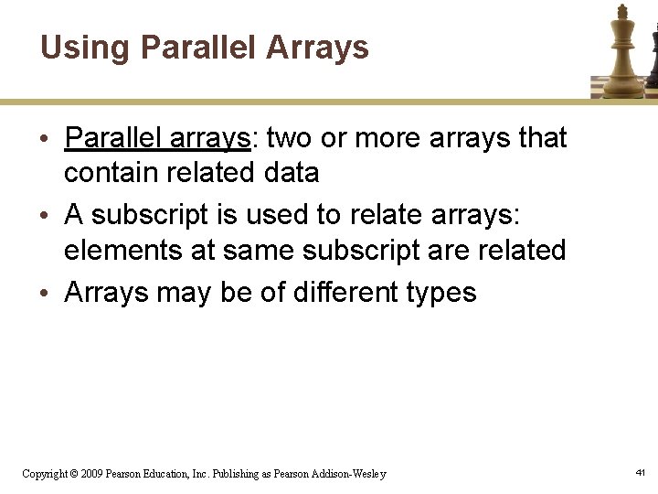 Using Parallel Arrays • Parallel arrays: two or more arrays that contain related data