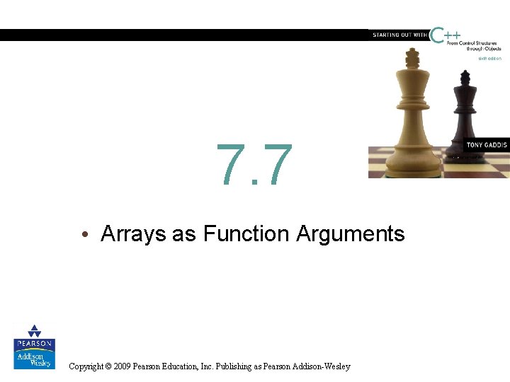 7. 7 • Arrays as Function Arguments Copyright © 2009 Pearson Education, Inc. Publishing