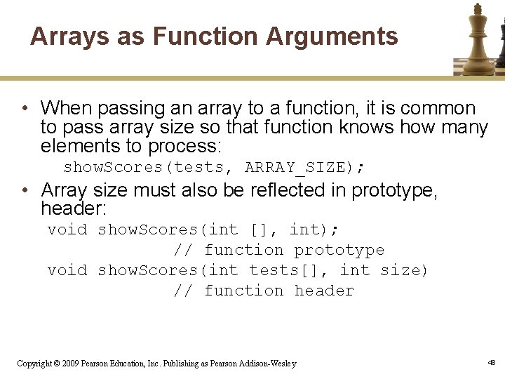 Arrays as Function Arguments • When passing an array to a function, it is