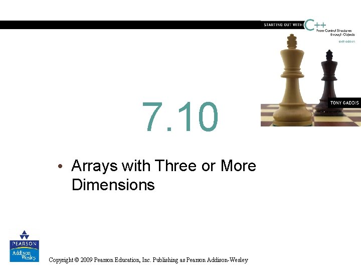 7. 10 • Arrays with Three or More Dimensions Copyright © 2009 Pearson Education,
