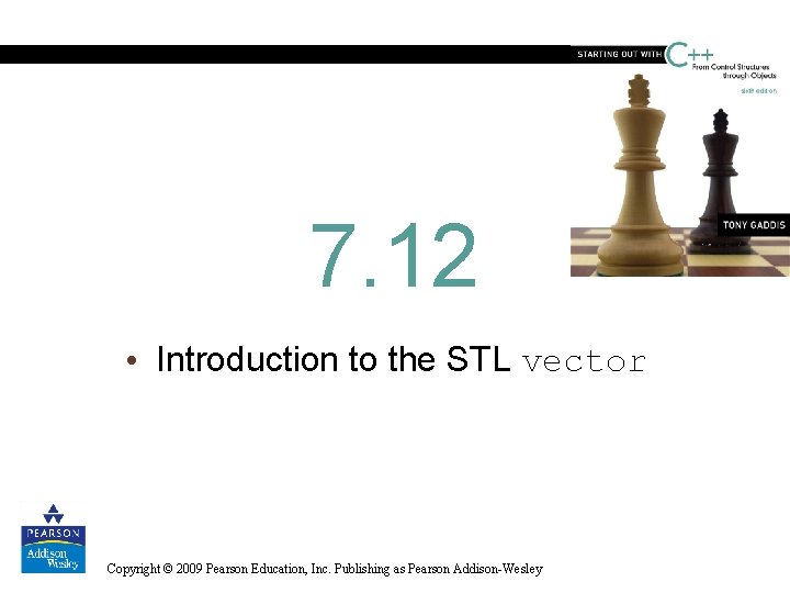 7. 12 • Introduction to the STL vector Copyright © 2009 Pearson Education, Inc.