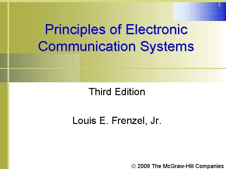 1 Principles of Electronic Communication Systems Third Edition Louis E. Frenzel, Jr. © 2008 1 Principles of Electronic Communication Systems Third Edition Louis E. Frenzel, Jr. © 2008