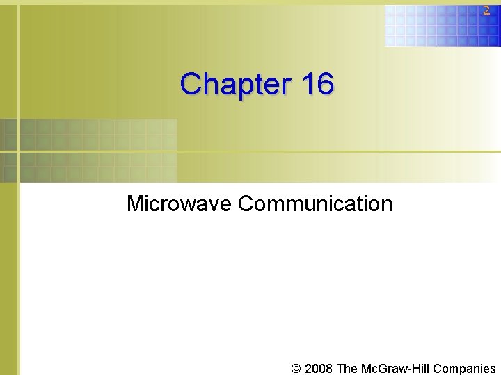 2 Chapter 16 Microwave Communication © 2008 The Mc. Graw-Hill Companies 2 Chapter 16 Microwave Communication © 2008 The Mc. Graw-Hill Companies
