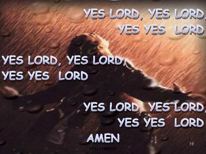 YES LORD, YES YES LORD, YES LORD AMEN 19 CCLI #1469187 