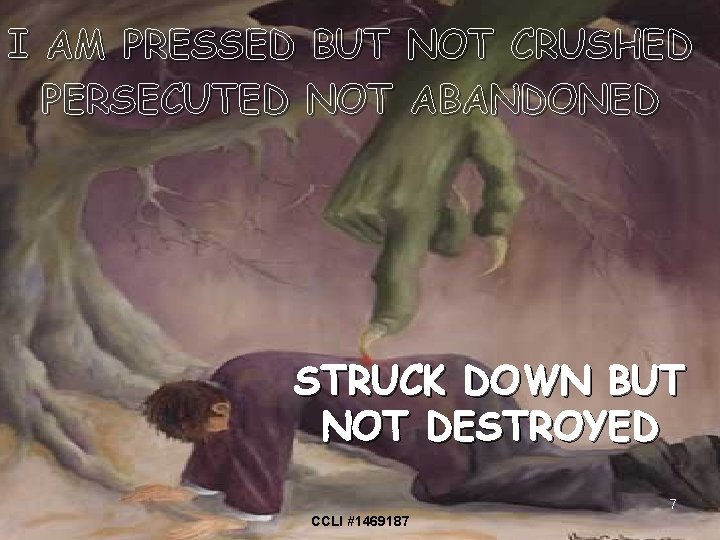 I AM PRESSED BUT NOT CRUSHED PERSECUTED NOT ABANDONED STRUCK DOWN BUT NOT DESTROYED