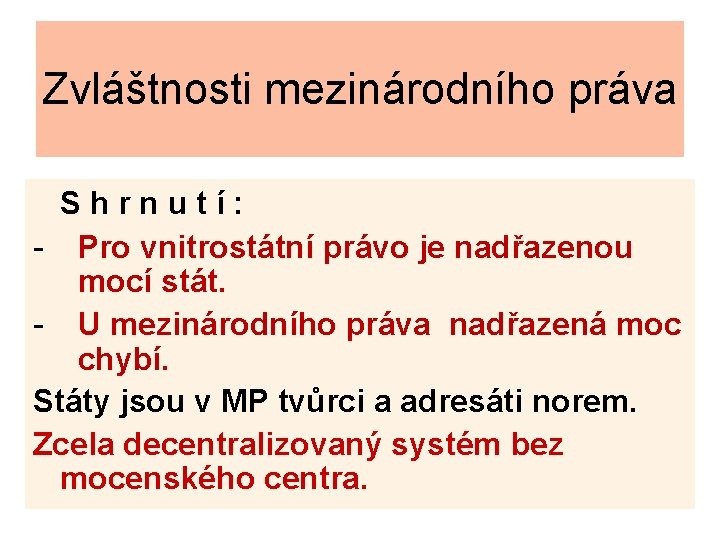 Zvláštnosti mezinárodního práva Shrnutí: - Pro vnitrostátní právo je nadřazenou mocí stát. - U