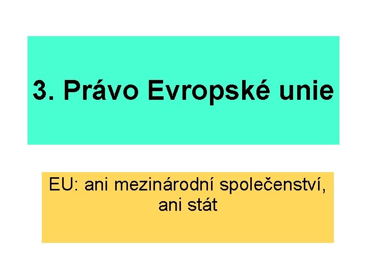 3. Právo Evropské unie EU: ani mezinárodní společenství, ani stát 