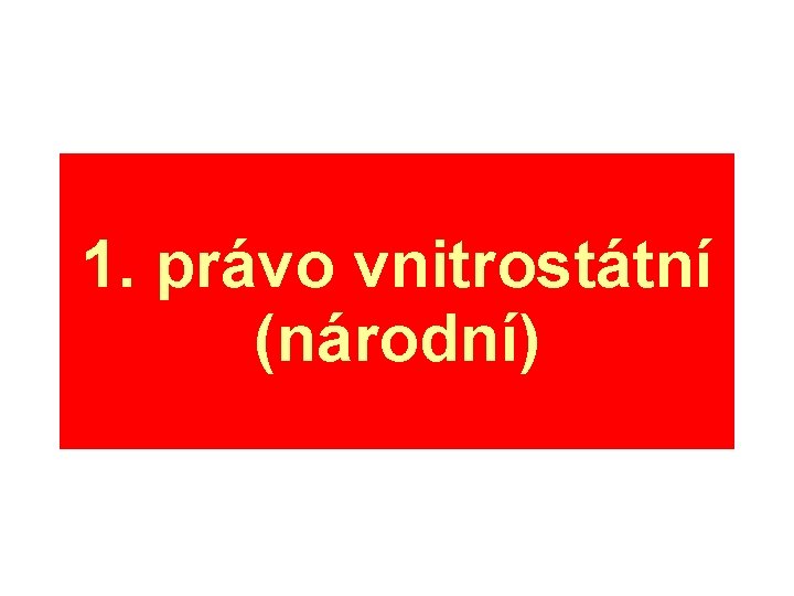 1. právo vnitrostátní (národní) 