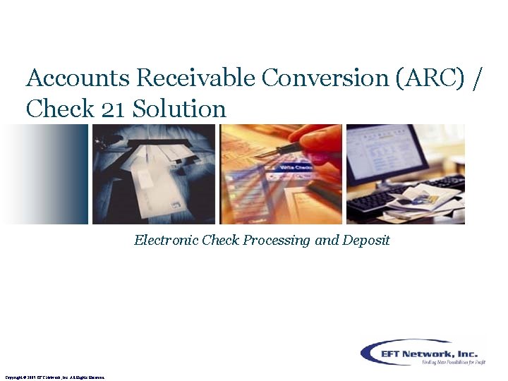 Accounts Receivable Conversion (ARC) / Check 21 Solution Electronic Check Processing and Deposit Copyright