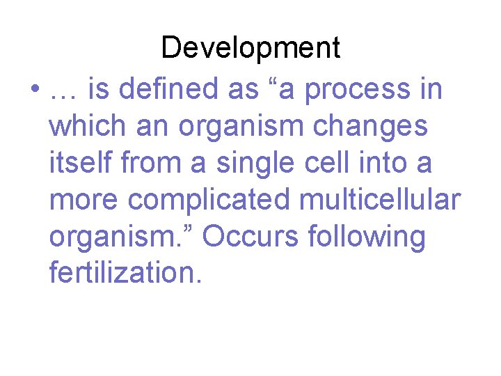 Development • … is defined as “a process in which an organism changes itself