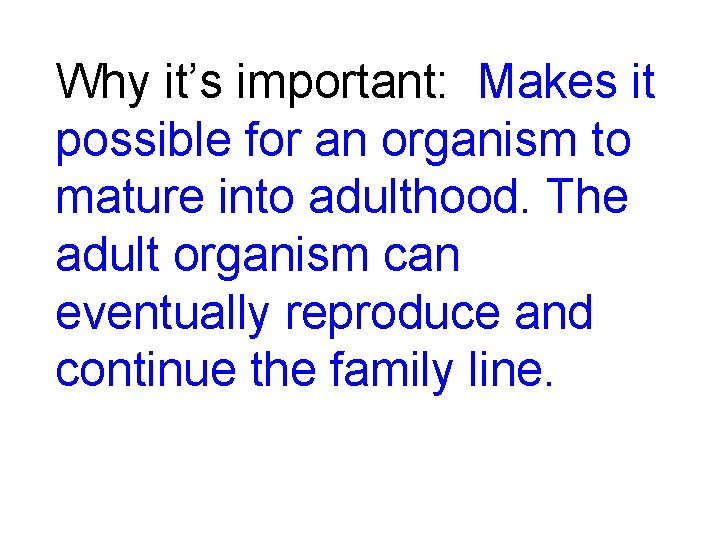 Why it’s important: Makes it possible for an organism to mature into adulthood. The